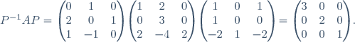 P^{-1}AP =\begin{pmatrix}
0 & 1 & 0 \\
2 & 0 & 1 \\
1 & -1 & 0 \end{pmatrix}
\begin{pmatrix}
1 & 2 & 0 \\
0 & 3 & 0 \\
2 & -4 & 2 \end{pmatrix}
\begin{pmatrix}
1 & 0 & 1 \\
1 & 0 & 0 \\
-2 & 1 & -2 \end{pmatrix} =\begin{pmatrix}
3 & 0 & 0 \\
0 & 2 & 0 \\
0 & 0 & 1\end{pmatrix}.